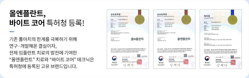 올엔플란트, 바이트 코어 특허청 등록! 기존 풀아치의 한계를 극복하기 위해 연구·개발해온 결실이자, 전체 임플란트 치료의 발전에 기여한 “올엔플란트” 치료와 “바이트 코어” 테크닉은 특허청에 등록된 고유 브랜드입니다.